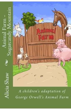 Animal Farm - Sugarcandy Mountain: A children's adaptation of George Orwell's Animal Farm - Alicia Shaw