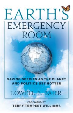 Earth\'s Emergency Room: Saving Species as the Planet and Politics Get Hotter - Lowell E. Baier