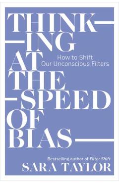 Thinking at the Speed of Bias: How to Shift Our Unconscious Filters - Sara Taylor