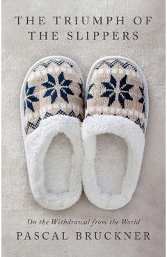 The Triumph of the Slippers: On the Withdrawal from the World - Pascal Bruckner