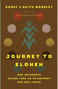 Journey to Eloheh: How Indigenous Values Lead Us to Harmony and Well-Being - Randy Woodley
