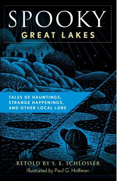 Spooky Great Lakes: Tales of Hauntings, Strange Happenings, and Other Local Lore - S. E. Schlosser