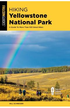 Hiking Yellowstone National Park: A Guide to More Than 100 Great Hikes - Bill Schneider