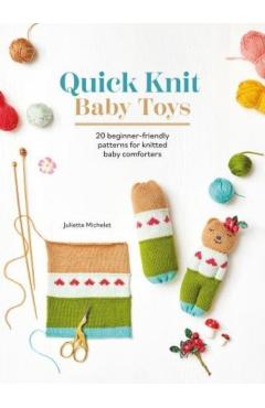 Quick Knit Baby Toys: 20 Knitting Patterns for Baby Comforters to Cuddle - Juliette Michelet