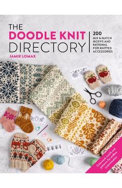 The Doodle Knit Directory: 200 Playful Colorwork Motifs for Knitted Accessories - Jamie Lomax