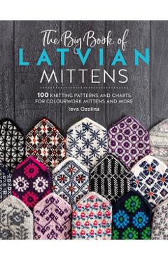 The Big Book of Latvian Mittens: 100 Knitting Patterns for Colourful Latvian Mittens - Ieva Ozolina