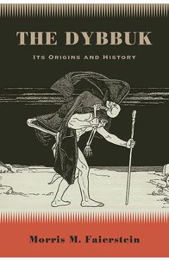 The Dybbuk: Its Origins and History - Morris M. Faierstein