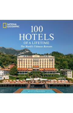 100 Hotels of a Lifetime: The World's Ultimate Retreats - Annie Fitzsimmons