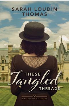 These Tangled Threads: A Novel of Biltmore - Sarah Loudin Thomas