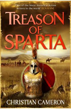 Treason of Sparta: The Brand New Book from the Master of Historical Fiction! - Christian Cameron