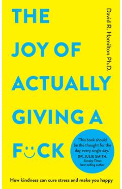 The Joy of Actually Giving a F*ck: How Kindness Can Cure Stress and Make You Happy - David R. Hamilton