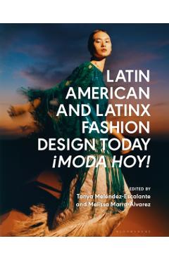 Latin American and Latinx Fashion Design Today - ¡Moda Hoy! - Tanya Melendez-escalante