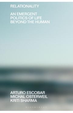 Relationality: An Emergent Politics of Life Beyond the Human - Arturo Escobar