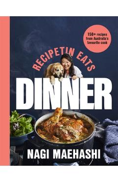 Recipetin Eats: Dinner:150 Recipes from Australia\'s Favourite Cook - Nagi Maehashi