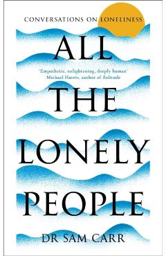 All the Lonely People: Conversations on Loneliness - Sam Carr
