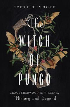 The Witch of Pungo: Grace Sherwood in Virginia History and Legend - Scott O. Moore