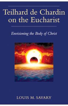 Teilhard de Chardin on the Eucharist - Louis Savary