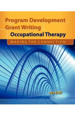 Program Development and Grant Writing in Occupational Therapy: Making the Connection: Making the Connection - Joy D. Doll