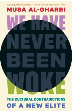 We Have Never Been Woke: The Cultural Contradictions of a New Elite - Musa Al-gharbi