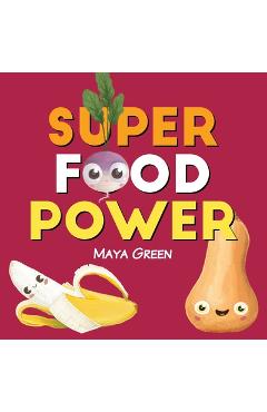 Super food power: A children's book about the powers of colourful fruits and vegetables - Maya Green