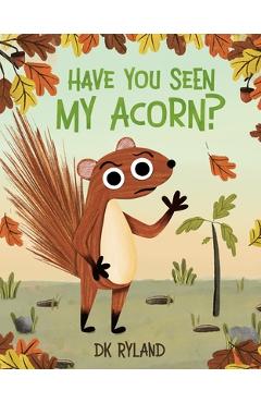 Have You Seen My Acorn? - Dk Ryland