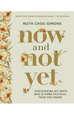 Now and Not Yet Bible Study Guide Plus Streaming Video: Discovering Six Ways God Is More Faithful Than You Know - Ruth Chou Simons