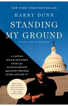 Standing My Ground: A Capitol Police Officer\'s Fight for Accountability and Good Trouble After January 6th - Harry Dunn