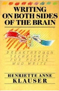 Writing on Both Sides of the Brain: Breakthrough Techniques for People Who Write - Henriette A. Klauser