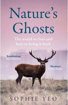 Nature\'s Ghosts: The World We Lost and How to Bring It Back - Sophie Yeo