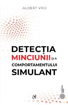 Detectia minciunii si a comportamentului simulant: Dileme si oportunitati - Aldert Vrij