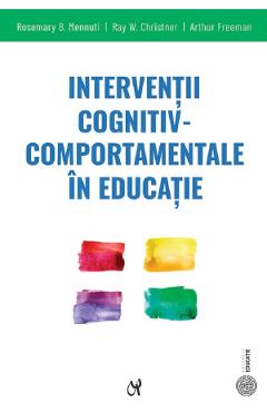 Interventii cognitiv-comportamentale in educatie - R. B. Mennuti, Ray W. Christner, Arthur Freeman