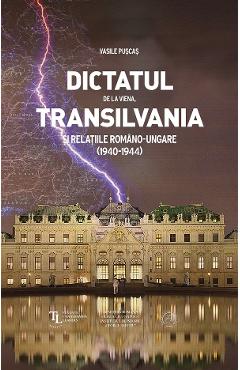 Dictatul de la Viena, Transilvania si relatiile Romano-Ungare (1940-1944) - Vasile Puscas