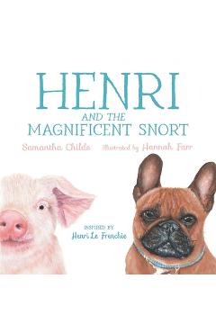 Henri and the magnificent snort: a children's book about bullying, belonging, and love - samantha childs