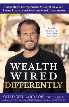 Wealth Wired Differently: 7 Advantages Entrepreneurs Miss Out on When Taking Financial Advice from Non-Entrepreneurs - Chad Willardson