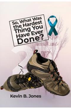So, What Was the Hardest Thing You Have Ever Done? - Kevin B. Jones