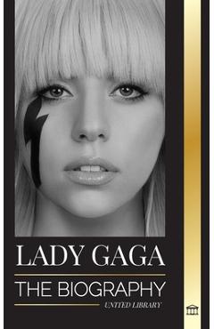 Lady Gaga: The biography of an American Pop Superstar, Influence, Fame and Feminism - United Library