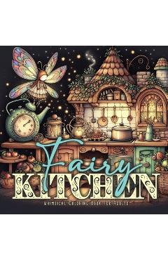Fairy Kitchen Coloring Book for Adults: Fairies Coloring Book Grayscale Fairy Grayscale Coloring Book for Adults Kitchen cute vintage fairy kitchens - Monsoon Publishing