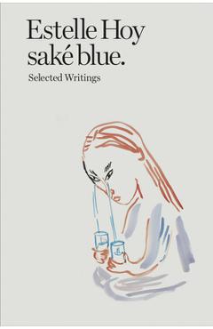 Saké Blue: Selected Writings - Estelle Hoy