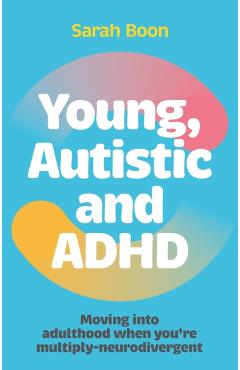 Young, Autistic and ADHD: Moving Into Adulthood When You're Multiply-Neurodivergent