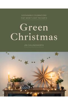 Green Christmas: Sustainable Celebrations That Won\'t Cost the Earth - Jen Chillingsworth