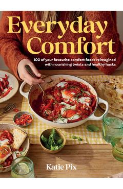 Everyday Comfort: 100 Balanced and Healthier Versions of All Your Favourite Comfort Food - Katie Pix