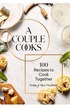 A Couple Cooks: 100 Recipes to Cook Together - Sonja Overhiser