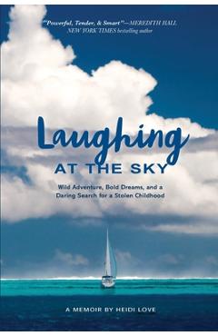 Laughing at the Sky: Wild Adventure, Bold Dreams, and a Daring Search for a Stolen Childhood - Heidi Love