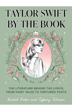 Taylor Swift by the Book: The Literature Behind the Lyrics, from Fairy Tales to Tortured Poets - Rachel Feder