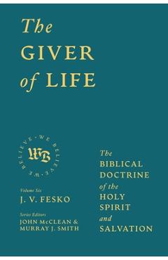 The Giver of Life: The Biblical Doctrine of the Holy Spirit and Salvation - J. V. Fesko