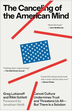 The Canceling of the American Mind: Cancel Culture Undermines Trust and Threatens Us All--But There Is a Solution - Greg Lukianoff