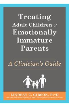 Treating Adult Children of Emotionally Immature Parents: A Clinician's Guide - Lindsay C. Gibson