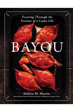 Bayou: Feasting Through the Seasons of a Cajun Life - Melissa M. Martin