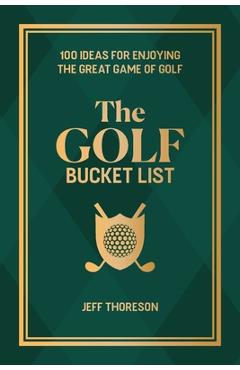 The Golf Bucket List: 100 Ideas for Enjoying the Great Game of Golf - Jeffrey Thoreson