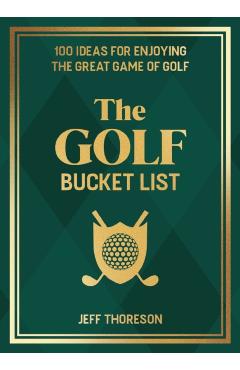 The Golf Bucket List: 100 Ideas for Enjoying the Great Game of Golf - Jeffrey Thoreson